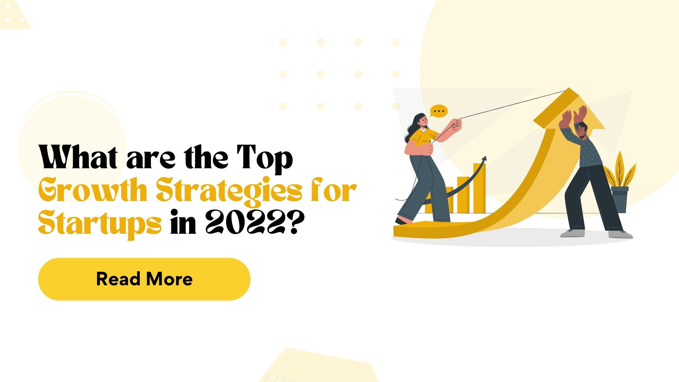 WHAT ARE THE TOP GROWTH STRATEGIES FOR STARTUPS IN 2022?