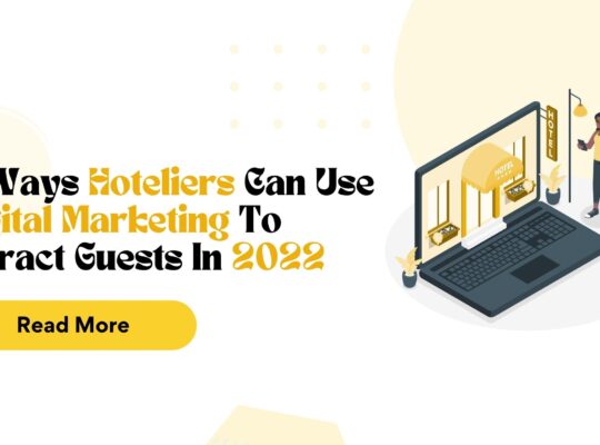5 Ways Hoteliers Can Use Digital Marketing To Attract, Guests In 2022