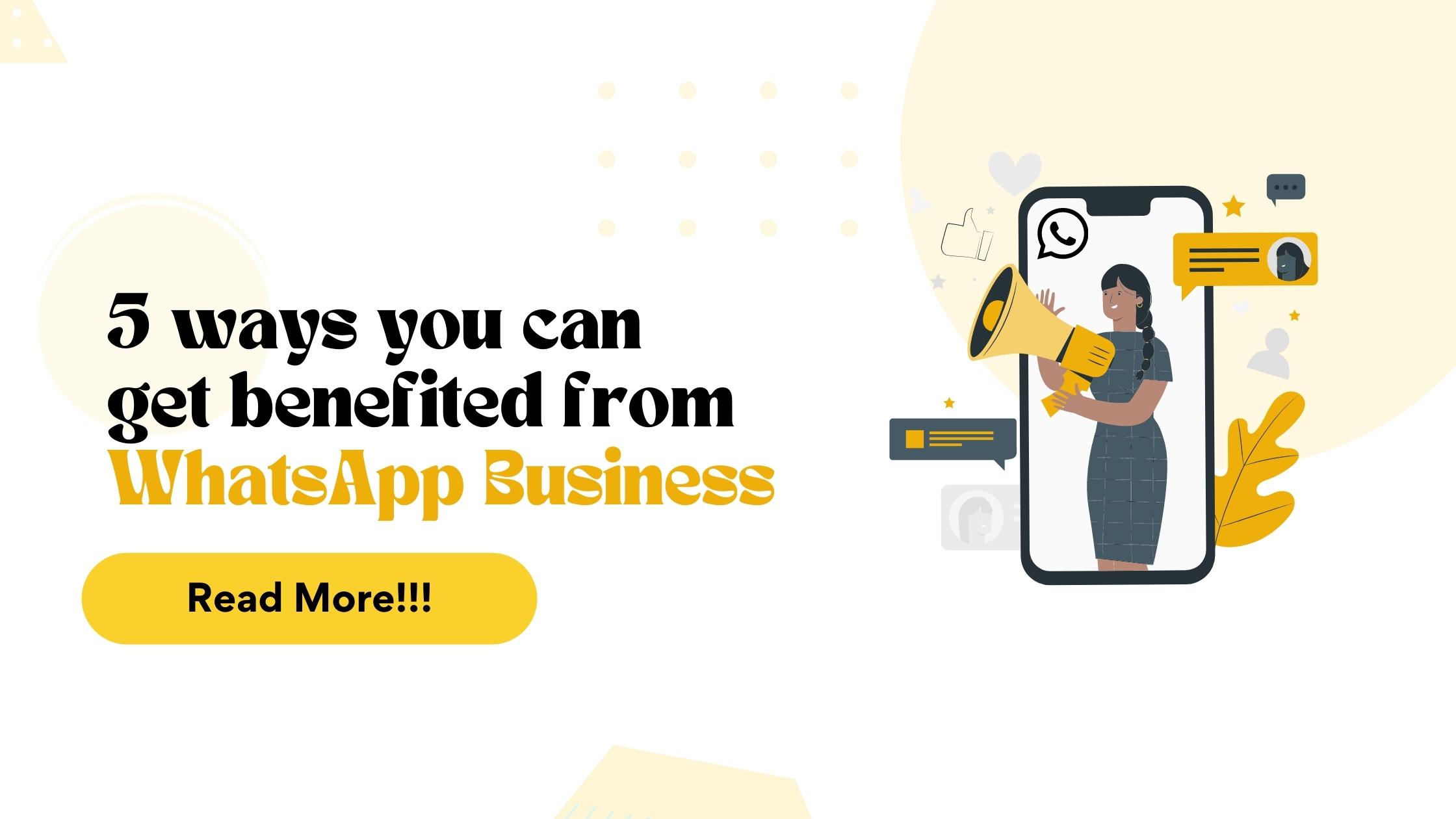 5 WAYS YOU CAN GET BENEFITED FROM WHATSAPP BUSINESS