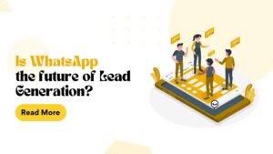 IS WHATSAPP THE FUTURE OF LEAD GENERATION?
