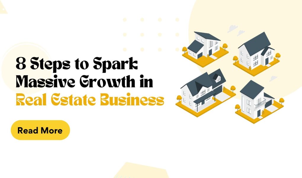 8 Steps to Spark Massive Growth in Real Estate Business