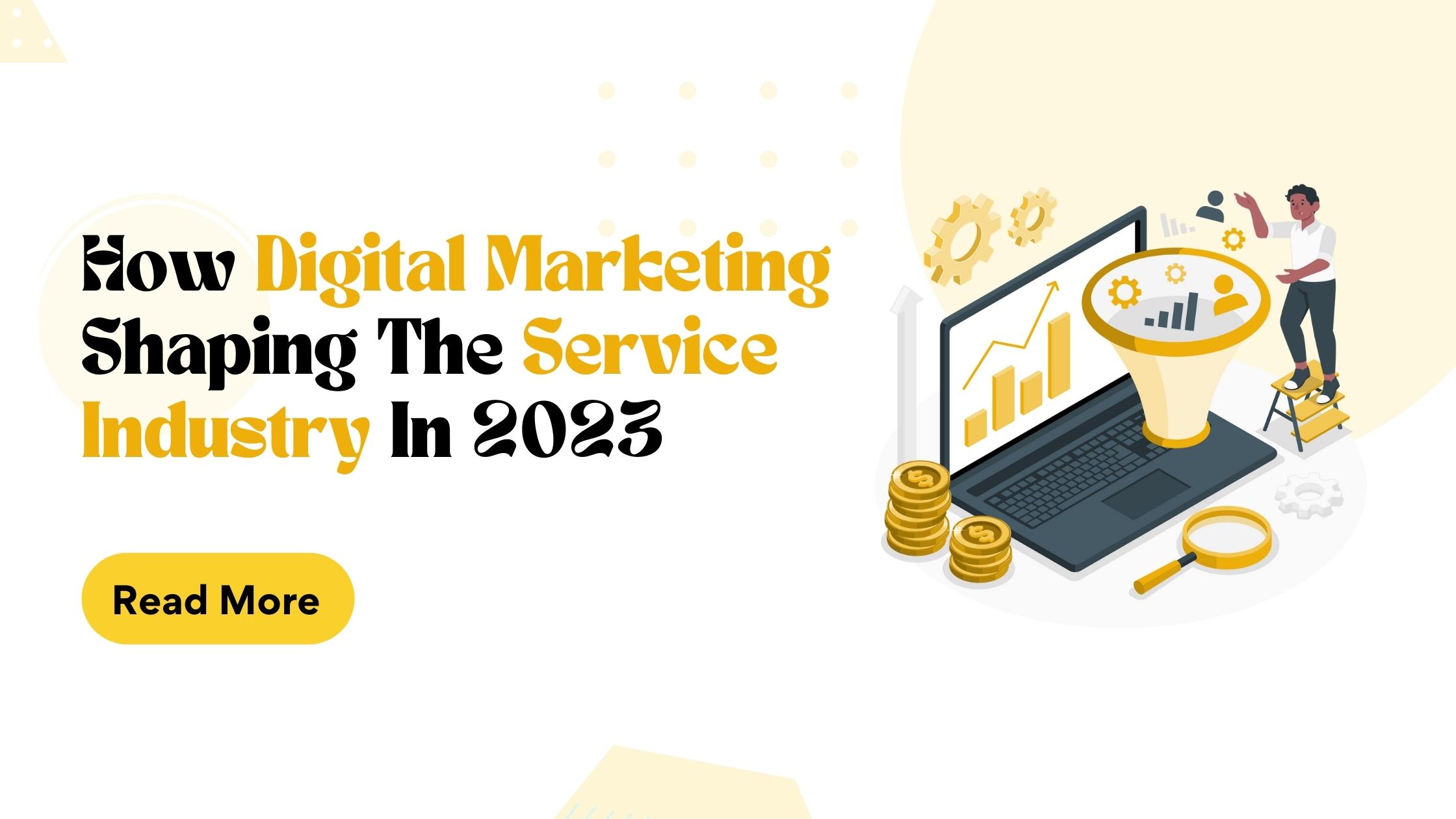 How Digital Marketing is Shaping the Service Industry in 2023