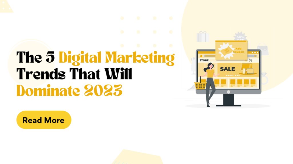 The 5 Digital Marketing Trends That Will Dominate 2023