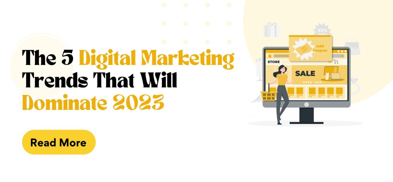 The 5 Digital Marketing Trends That Will Dominate 2023