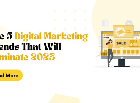 The 5 Digital Marketing Trends That Will Dominate 2023