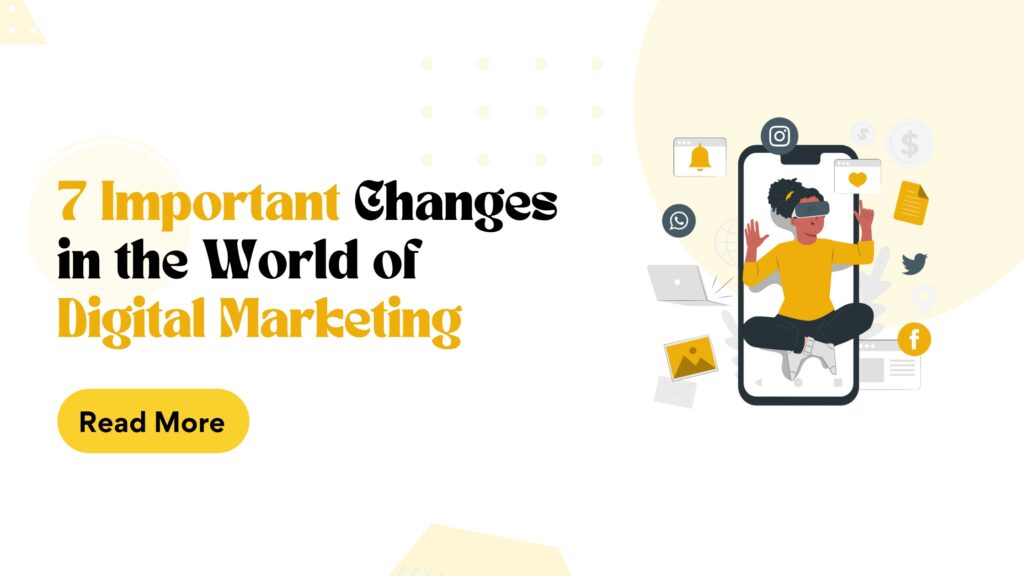 7 Important Changes in the World of Digital Marketing
