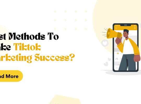 Best Methods To Make Tiktok Your Marketing Success?