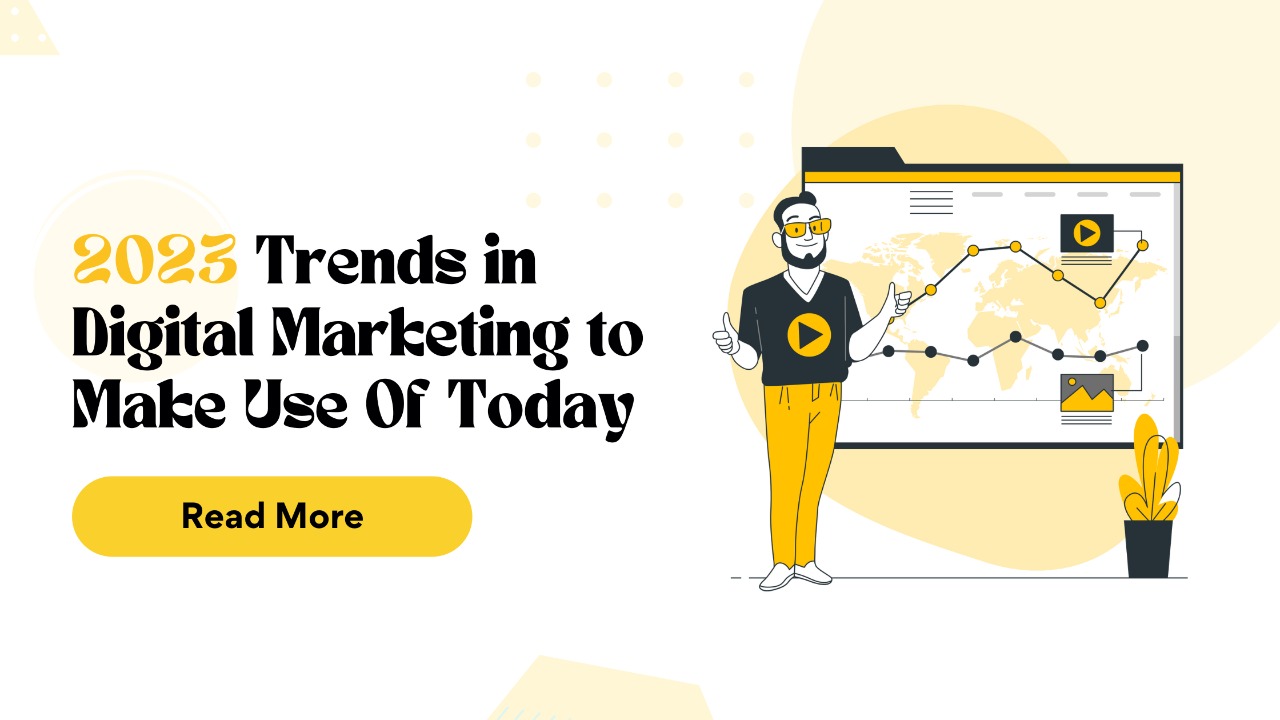 2023 Trends In Digital Marketing To Make Use Of Today