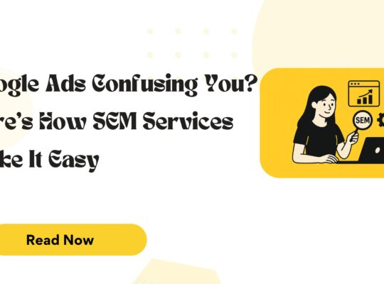 Google Ads Confusing You? Here’s How SEM Services Make It Easy